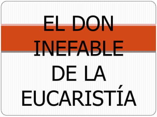 EL DON
 INEFABLE
   DE LA
EUCARISTÍA
 