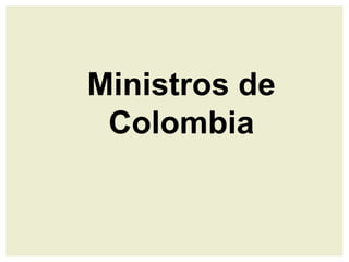 Ministros de
Colombia
 