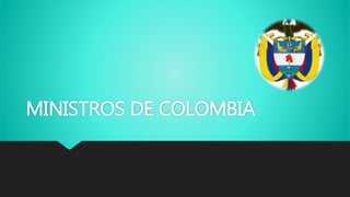 MINISTROS DE COLOMBIA
 