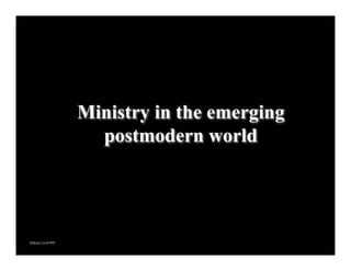 Ministry in the emerging
                    postmodern world




©Brad Cecil1999
 
