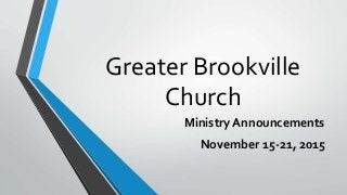 Greater Brookville
Church
Ministry Announcements
November 15-21, 2015
 