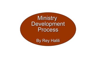 Ministry
Development
Process
By Rey Halili
 