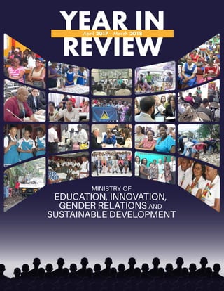 MINISTRY OF
EDUCATION, INNOVATION,
GENDER RELATIONS AND
SUSTAINABLE DEVELOPMENT
YEAR IN
REVIEW
April 2017 - March 2018
 