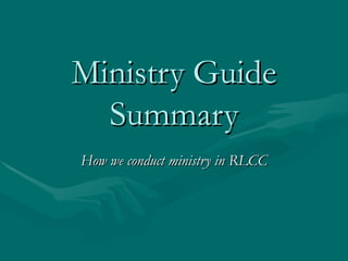 Ministry Guide
  Summary
How we conduct ministry in RLCC
 