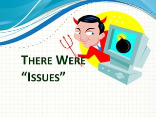 THERE WERE
“ISSUES”
 