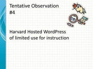 Tentative Observation
#4
Harvard Hosted WordPress
of limited use for instruction
 