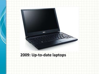 2009: Up-to-date laptops
 