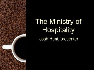 The Ministry of 
Hospitality 
Josh Hunt, presenter 
 