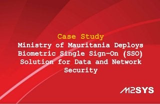 Case Study
Ministry of Mauritania Deploys
Biometric Single Sign-On (SSO)
Solution for Data and Network
Security
 