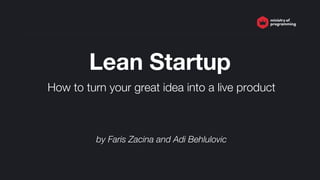 Lean Startup
How to turn your great idea into a live product
by Faris Zacina and Adi Behlulovic
 