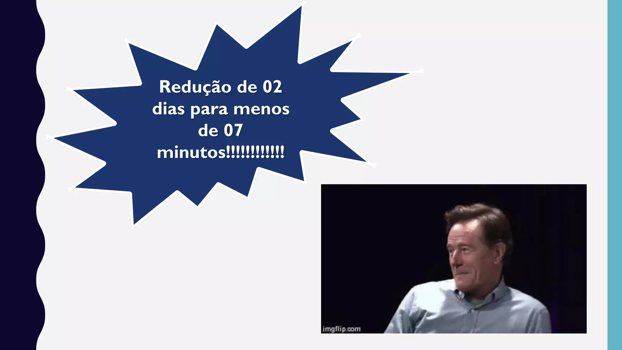 Redução de 02
dias para menos
de 07
minutos!!!!!!!!!!!!
 