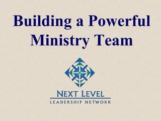 Building a Powerful 
Ministry Team 
 