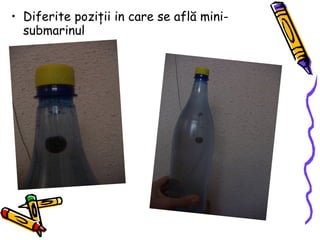Diferite pozi ţ ii in care se afl ă  mini-submarinul 