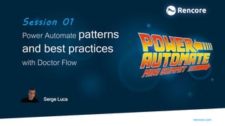 rencore.com
Serge Luca
Session 01
Power Automate patterns
and best practices
with Doctor Flow
 