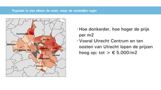 Populair is niet alleen de stad, maar de stedelijke regio
• Hoe donkerder, hoe hoger de prijs
per m2
• Vooral Utrecht Centrum en ten
oosten van Utrecht lopen de prijzen
hoog op: tot > € 5.000/m2
Utrecht
Vechtstreek
Woerden
Leidsche Rijn
Nieuwegein
Houten
Vianen
De Bilt
Zeist
 