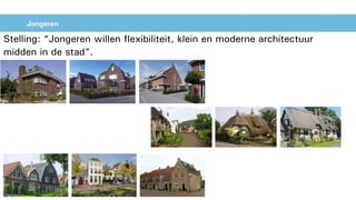 Jongeren
Stelling: “Jongeren willen flexibiliteit, klein en moderne architectuur
midden in de stad”.
 