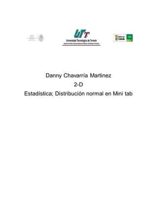 Danny Chavarría Martinez
2-D
Estadística; Distribución normal en Mini tab
 