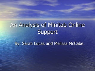 An Analysis of Minitab Online Support By: Sarah Lucas and Melissa McCabe 