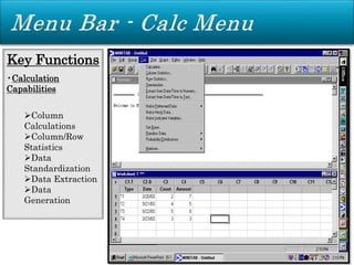 Key Functions
•Calculation
Capabilities
Column
Calculations
Column/Row
Statistics
Data
Standardization
Data Extraction
Data
Generation
 