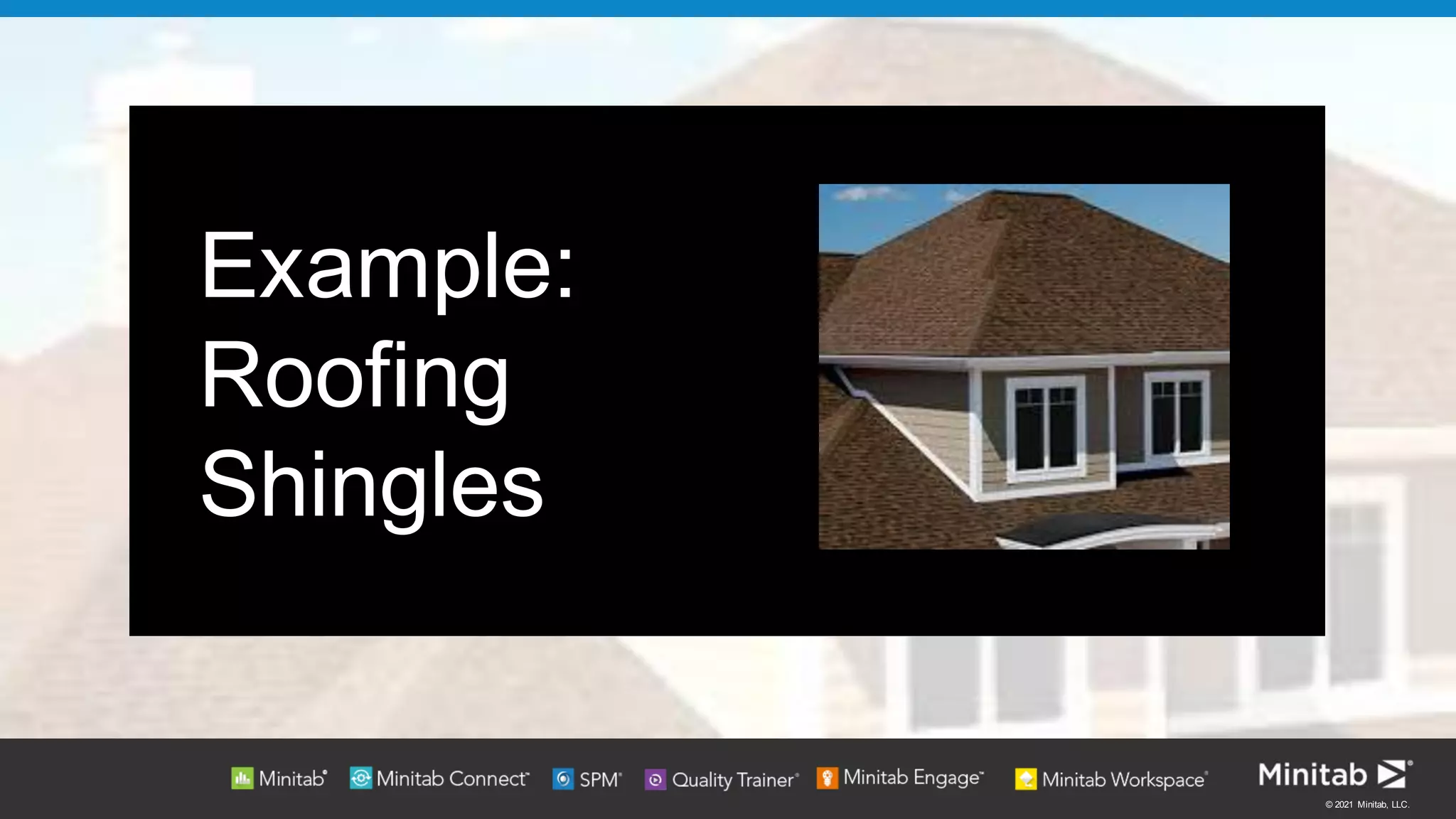 © 2021 Minitab, LLC.
Example:
Roofing
Shingles
 