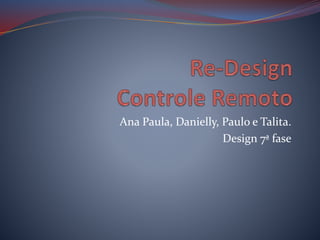 Ana Paula, Danielly, Paulo e Talita.
Design 7ª fase
 