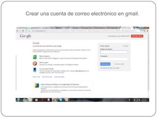 Crear una cuenta de correo electrónico en gmail.
 