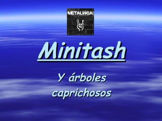 Minitash Y árboles caprichosos 