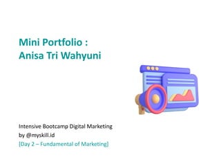 Intensive Bootcamp Digital Marketing
by @myskill.id
[Day 2 – Fundamental of Marketing]
Mini Portfolio :
Anisa Tri Wahyuni
 