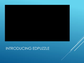 INTRODUCING EDPUZZLE
 