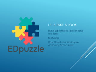 LET’S TAKE A LOOK
Using EdPuzzle to take on long
Ted Talks
featuring
How Great Leaders Inspire
Action by Simon Sinek
 