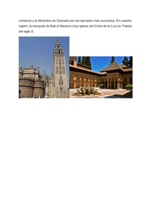 cristiana) y la Alhambra de Granada son los ejemplos más conocidos. En nuestra
región, la mezquita de Bab el Mardum (hoy iglesia del Cristo de la Luz) en Toledo,
del siglo X.
 