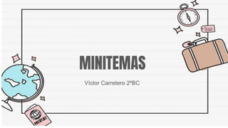 MINITEMAS
Víctor Carretero 2ºBC
 