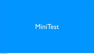 MiniTest
Tuesday, September 10, 13
 