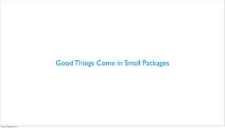 Good Things Come in Small Packages
Tuesday, September 10, 13
 