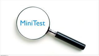 MiniTest
Tuesday, September 10, 13
 