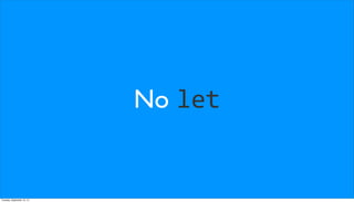 No let
Tuesday, September 10, 13
 