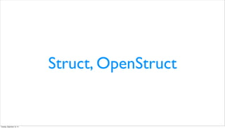 Struct, OpenStruct
Tuesday, September 10, 13
 