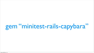 gem “minitest-rails-capybara”
Tuesday, September 10, 13
 