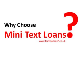 Why Choose
Mini Text Loanswww.textloans247.co.uk
 