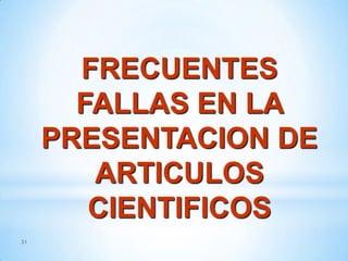 FRECUENTES
FALLAS EN LA
PRESENTACION DE
ARTICULOS
CIENTIFICOS
31

 