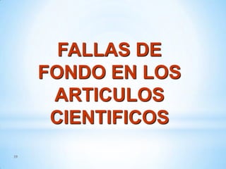 FALLAS DE
FONDO EN LOS
ARTICULOS
CIENTIFICOS
39

 