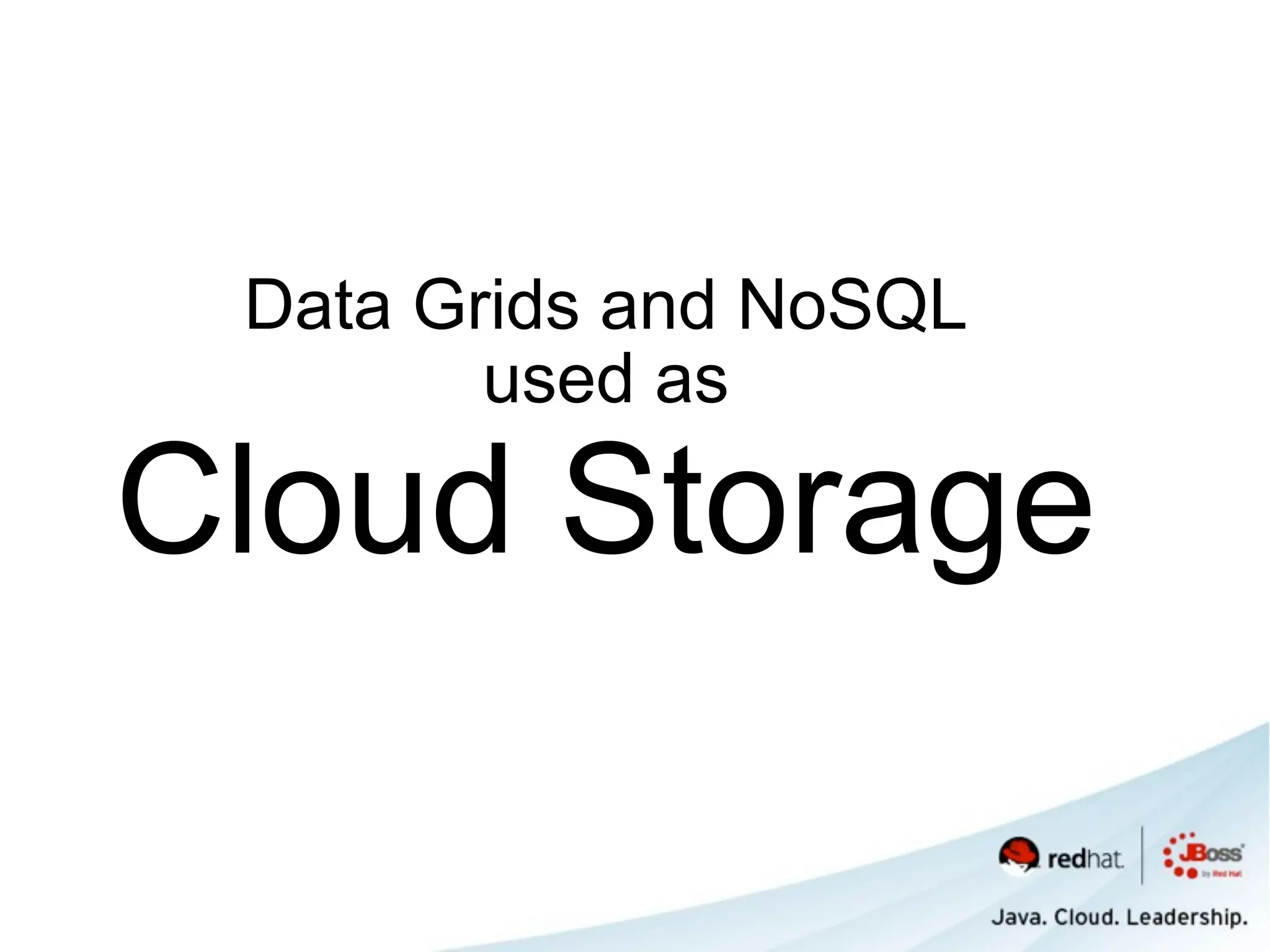 Data Grids and NoSQL
        used as

Cloud Storage
 