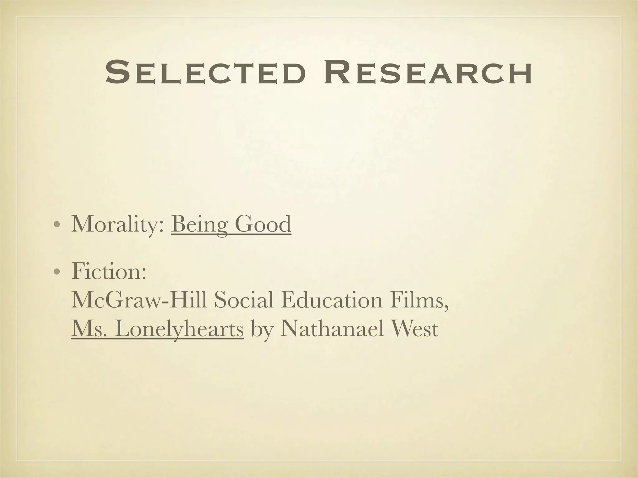 Selected Research


• Morality: Being Good
• Fiction:
  McGraw-Hill Social Education Films,
  Ms. Lonelyhearts by Nathanael West
 