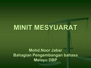 MINIT MESYUARATMohd.Noor JabarBahagian Pengembangan bahasa Melayu DBP 