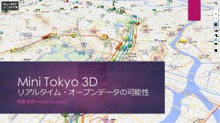 Mini Tokyo 3D
リアルタイム・オープンデータの可能性
草薙 昭彦 AKIHIKO KUSANAGI
 