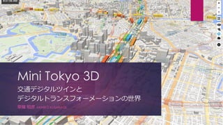 Mini Tokyo 3D
交通デジタルツインと
デジタルトランスフォーメーションの世界
草薙 昭彦 AKIHIKO KUSANAGI
 