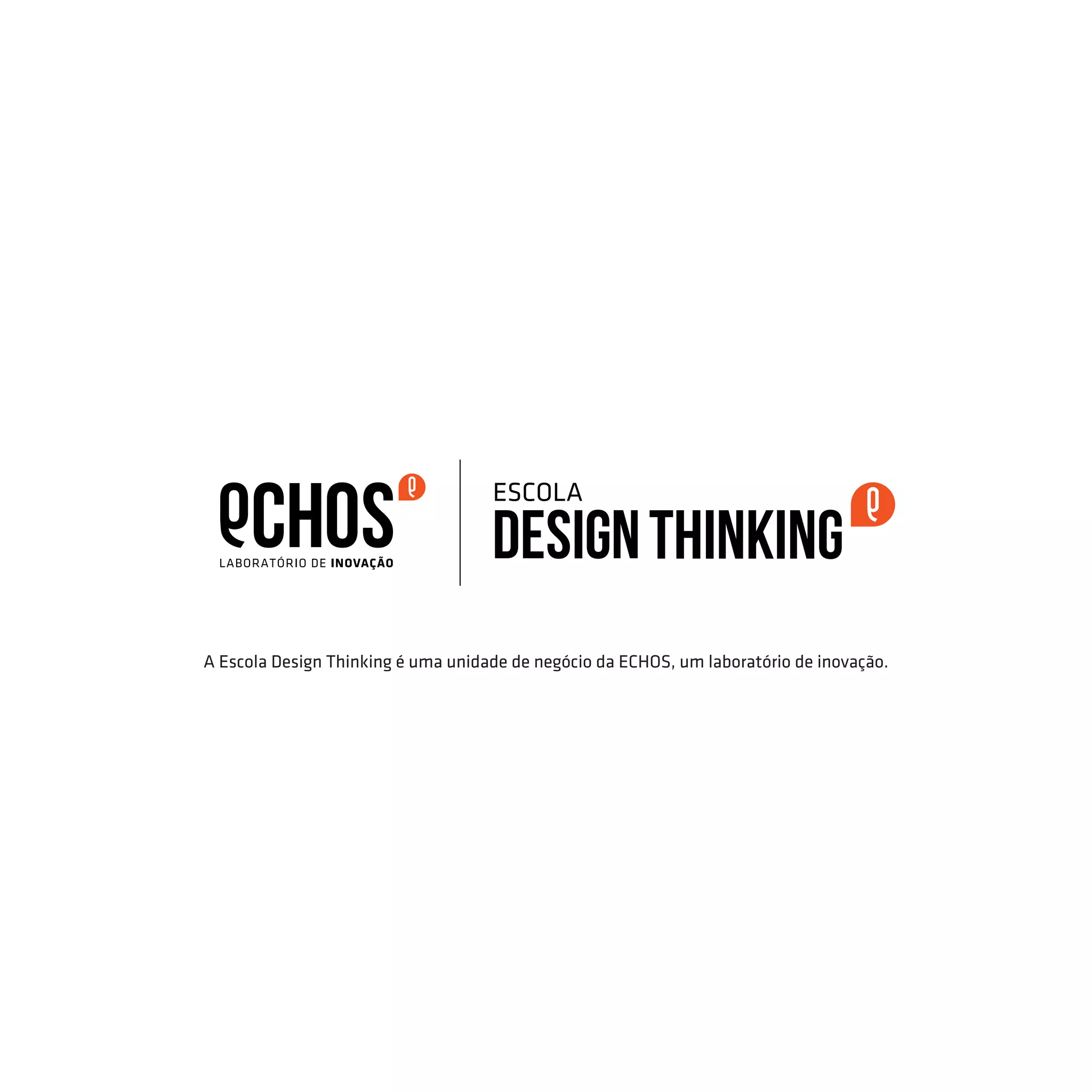 A Escola Design Thinking é uma unidade de negócio da ECHOS, um laboratório de inovação.
 