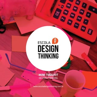 www.escoladesignthinking.com.br
MINI TOOLKIT
DESIGN THINKING
 