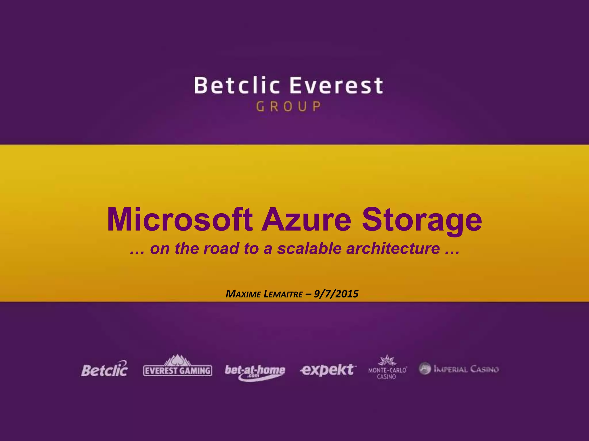 MAXIME LEMAITRE – 9/7/2015
Microsoft Azure Storage
… on the road to a scalable architecture …
 
