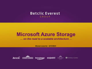 MAXIME LEMAITRE – 9/7/2015
Microsoft Azure Storage
… on the road to a scalable architecture …
 